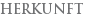 HERKUNFT
