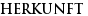 HERKUNFT