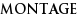 MONTAGE